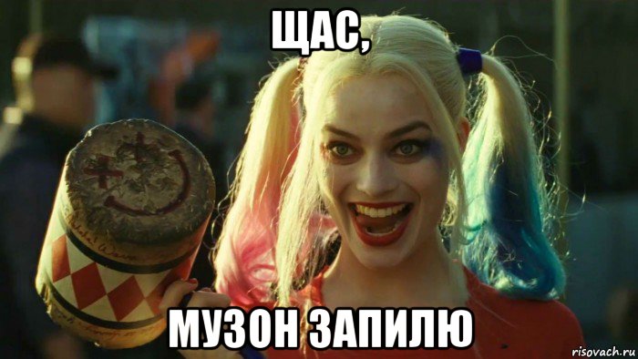 щас, музон запилю, Мем    Harley quinn