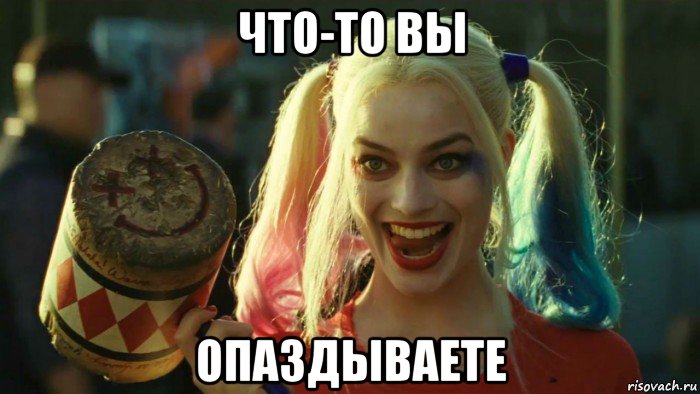 что-то вы опаздываете, Мем    Harley quinn