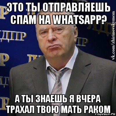 это ты отправляешь спам на whatsapp? а ты знаешь я вчера трахал твою мать раком, Мем Хватит это терпеть (Жириновский)