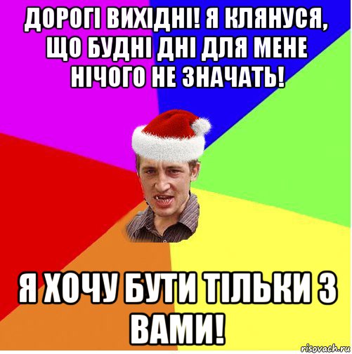 дорогі вихідні! я клянуся, що будні дні для мене нічого не значать! я хочу бути тільки з вами!, Мем Новогодний паца