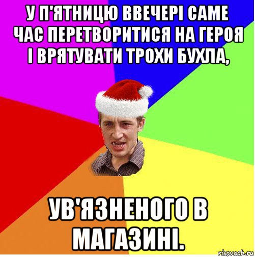 у п'ятницю ввечері саме час перетворитися на героя і врятувати трохи бухла, ув'язненого в магазині.