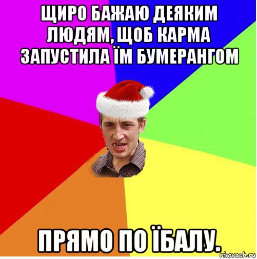 щиро бажаю деяким людям, щоб карма запустила їм бумерангом прямо по їбалу., Мем Новогодний паца