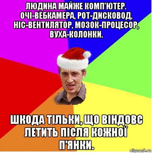 людина майже комп’ютер. очі-вебкамера, рот-дисковод, ніс-вентилятор, мозок-процесор, вуха-колонки. шкода тільки, що віндовс летить після кожної п’янки., Мем Новогодний паца