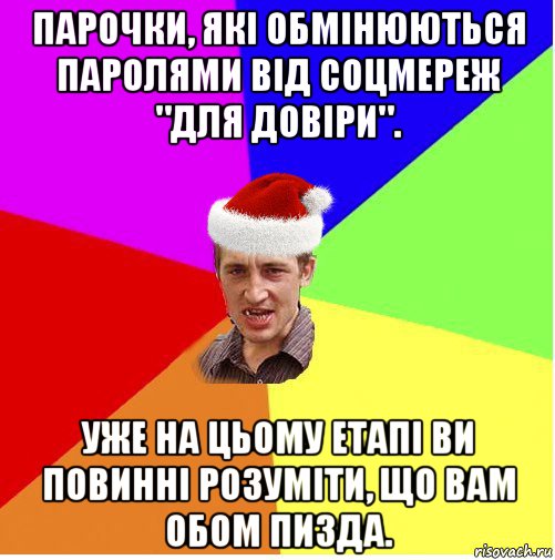 парочки, які обмінюються паролями від соцмереж "для довіри". уже на цьому етапі ви повинні розуміти, що вам обом пизда.