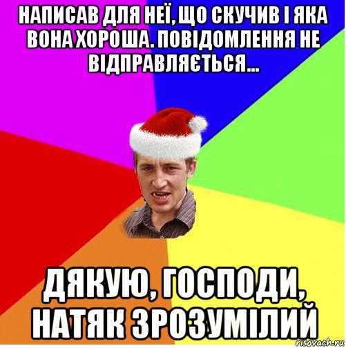 написав для неї, що скучив і яка вона хороша. повідомлення не відправляється... дякую, господи, натяк зрозумілий, Мем Новогодний паца