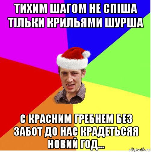 тихим шагом не спіша тільки крильями шурша с красним гребнем без забот до нас крадетьсяя новий год...