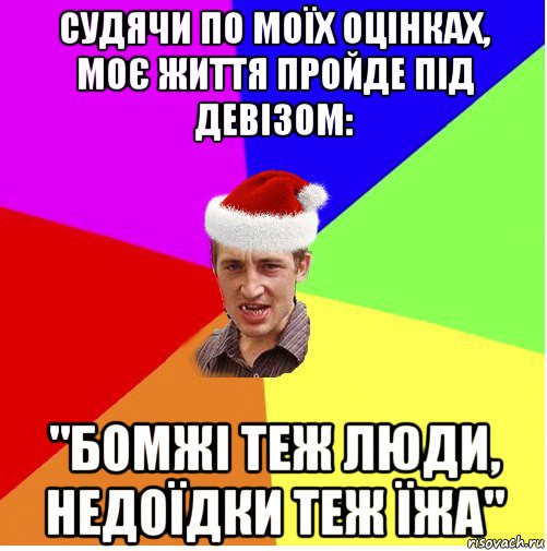 судячи по моїх оцінках, моє життя пройде під девізом: "бомжі теж люди, недоїдки теж їжа", Мем Новогодний паца