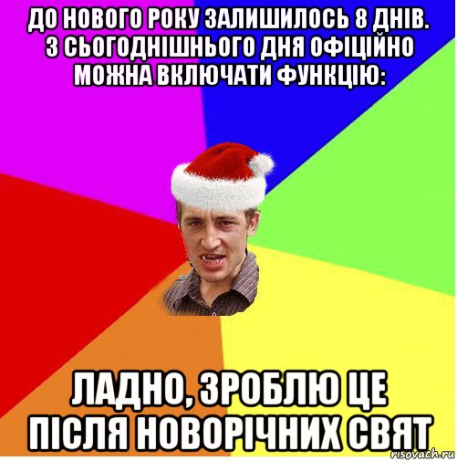 до нового року залишилось 8 днів. з сьогоднішнього дня офіційно можна включати функцію: ладно, зроблю це після новорічних свят, Мем Новогодний паца