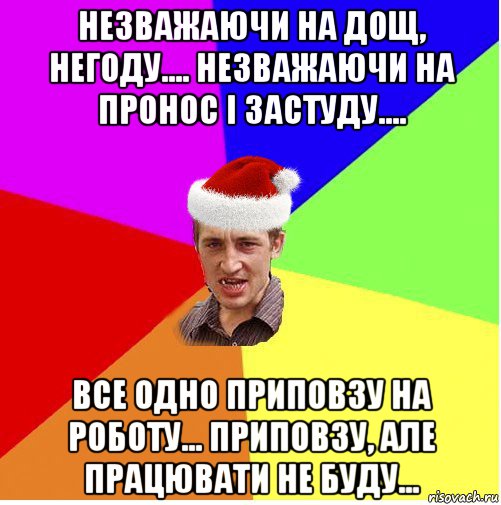 незважаючи на дощ, негоду.... незважаючи на пронос і застуду.... все одно приповзу на роботу... приповзу, але працювати не буду..., Мем Новогодний паца