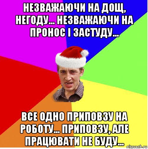 незважаючи на дощ, негоду... незважаючи на пронос і застуду... все одно приповзу на роботу... приповзу, але працювати не буду..., Мем Новогодний паца