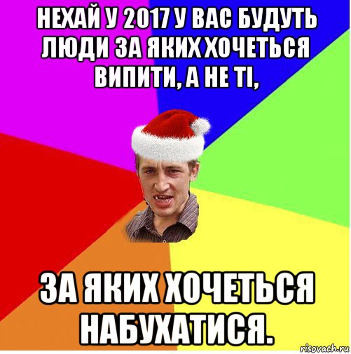 нехай у 2017 у вас будуть люди за яких хочеться випити, а не ті, за яких хочеться набухатися., Мем Новогодний паца