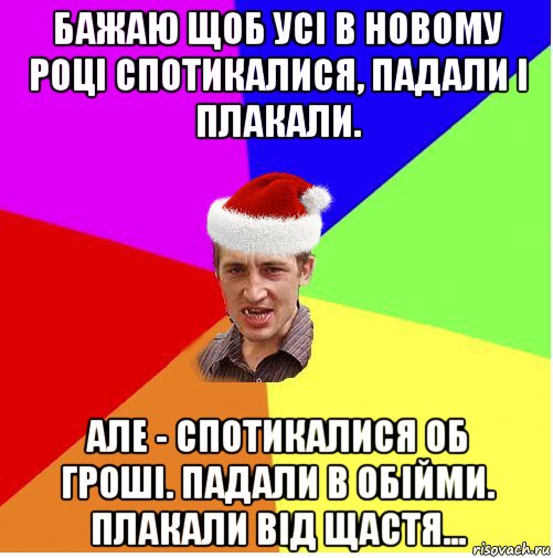 бажаю щоб усі в новому році спотикалися, падали і плакали. але - спотикалися об гроші. падали в обійми. плакали від щастя..., Мем Новогодний паца