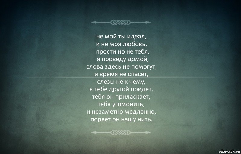 не мой ты идеал,
и не моя любовь,
  прости но не тебя,
  я проведу домой,
слова здесь не помогут,
и время не спасет,
слезы не к чему,
к тебе другой придет,
тебя он приласкает,
тебя угомонить,
и незаметно медленно,
порвет он нашу нить., Комикс Игра слов 3