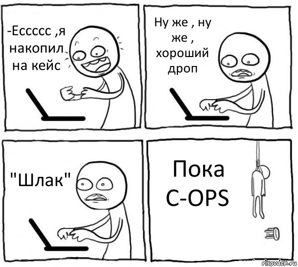 -Ессссс ,я накопил на кейс Ну же , ну же , хороший дроп "Шлак" Пока C-OPS, Комикс интернет убивает