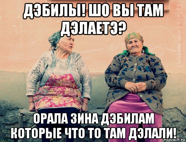 дэбилы! шо вы там дэлаетэ? орала зина дэбилам которые что то там дэлали!, Мем   Ирон бабушки