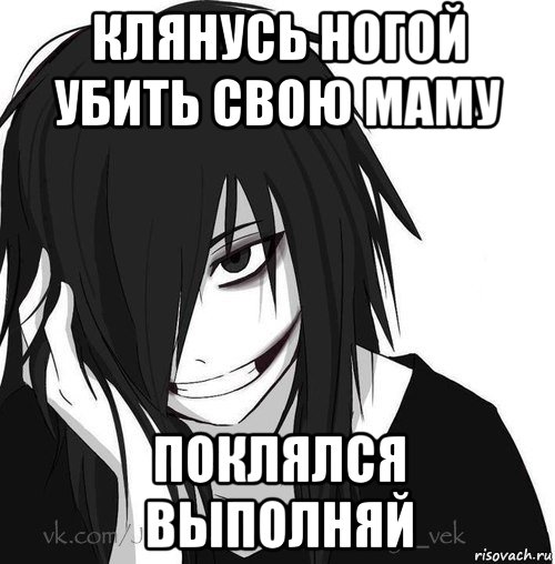 клянусь ногой убить свою маму поклялся выполняй, Мем Jeff the killer