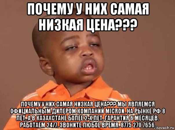 почему у них самая низкая цена??? почему у них самая низкая цена??? мы являемся официальным дилером компаний micron. на рынке рф 8 лет, а в казахстане более 2-х лет. гарантия 6 месяцев. работаем 24/7. звоните любое время. 8775 270 7656.