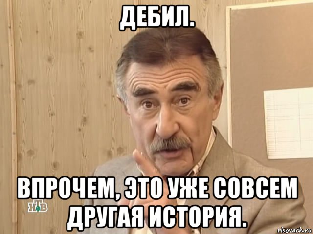 дебил. впрочем, это уже совсем другая история., Мем Каневский (Но это уже совсем другая история)