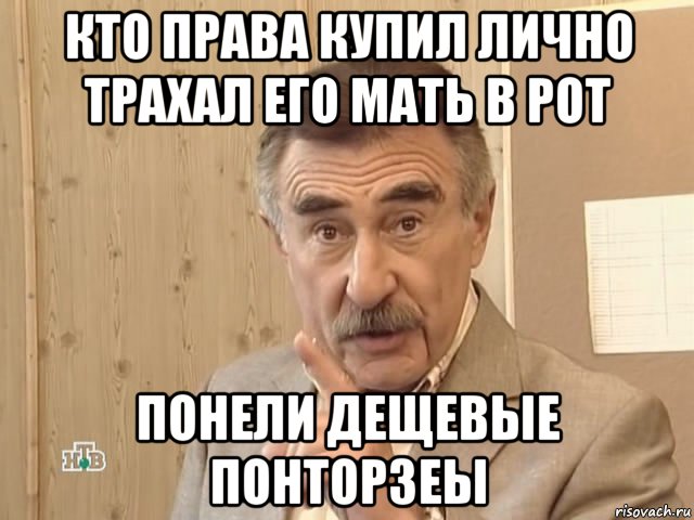 кто права купил лично трахал его мать в рот понели дещевые понторзеы, Мем Каневский (Но это уже совсем другая история)