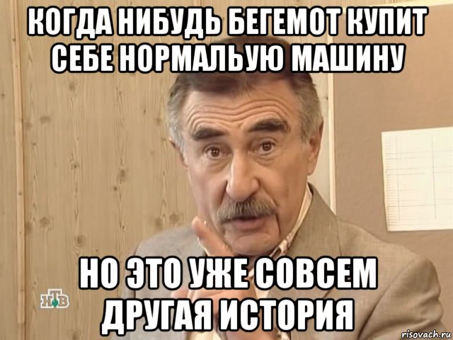 когда нибудь бегемот купит себе нормальую машину но это уже совсем другая история, Мем Каневский (Но это уже совсем другая история)