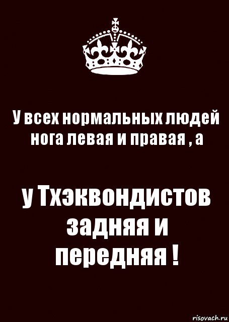 У всех нормальных людей нога левая и правая , а у Тхэквондистов задняя и передняя !