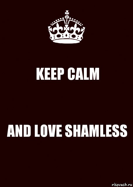 KEEP CALM AND LOVE SHAMLESS