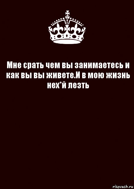 Мне срать чем вы занимаетесь и как вы вы живете.И в мою жизнь нех*й лезть , Комикс keep calm