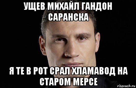 ущев михайл гандон саранска я те в рот срал хламавод на старом мерсе, Мем Кличко