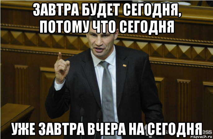 завтра будет сегодня, потому что сегодня уже завтра вчера на сегодня, Мем кличко философ