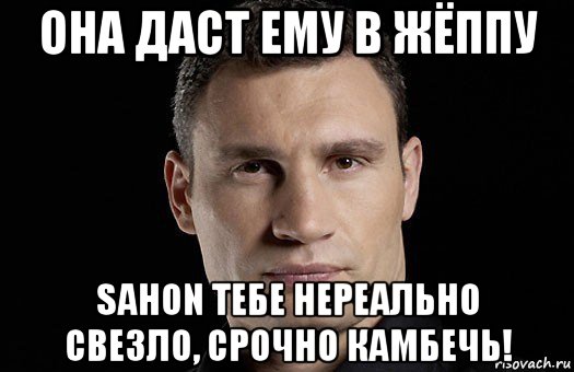 она даст ему в жёппу sahon тебе нереально свезло, срочно камбечь!, Мем Кличко