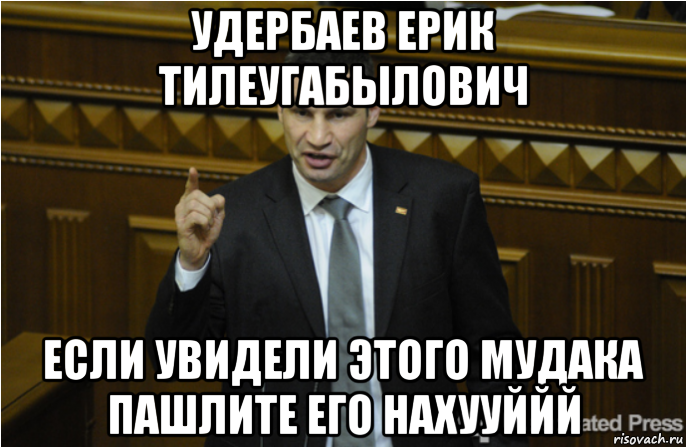 удербаев ерик тилеугабылович если увидели этого мудака пашлите его нахууййй, Мем кличко философ