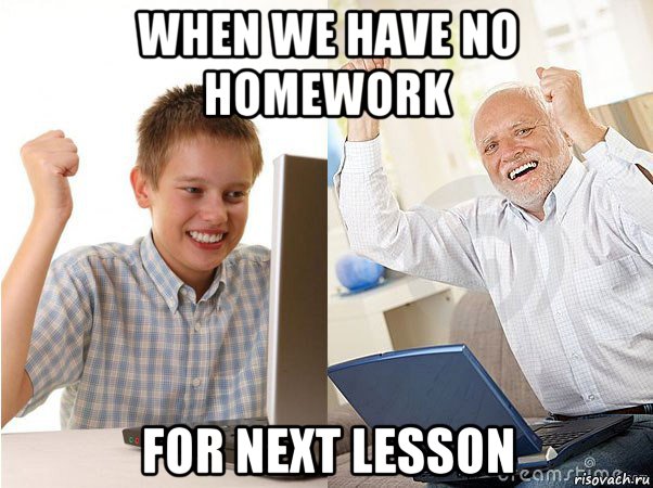 when we have no homework for next lesson, Мем   Когда с дедом