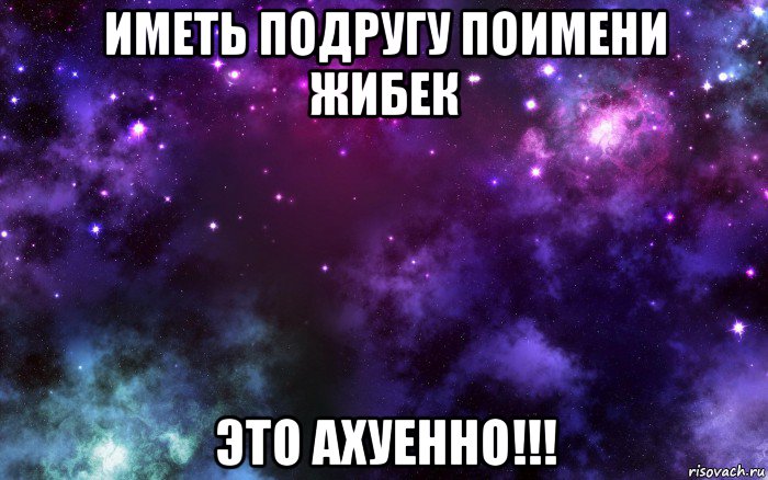 иметь подругу поимени жибек это ахуенно!!!