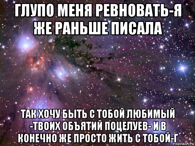 глупо меня ревновать-я же раньше писала так хочу быть с тобой любимый -твоих объятий поцелуев- и в конечно же просто жить с тобой-г, Мем Космос