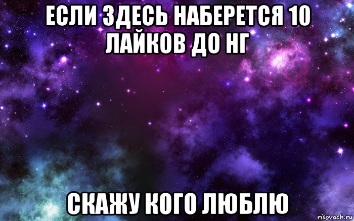 если здесь наберется 10 лайков до нг скажу кого люблю