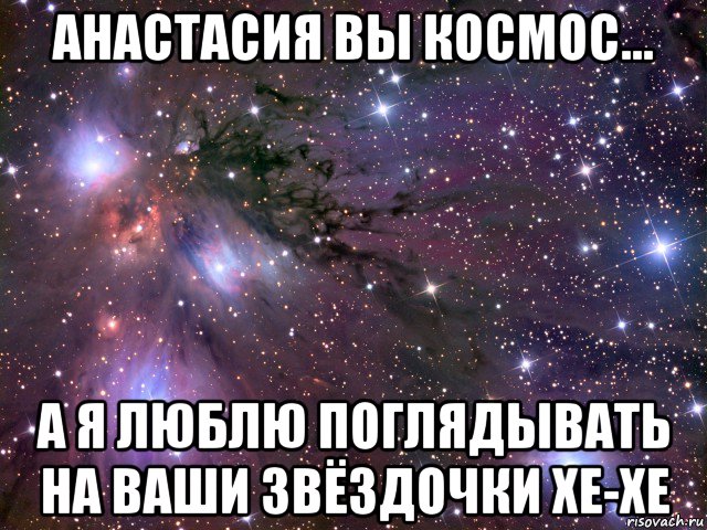 анастасия вы космос... а я люблю поглядывать на ваши звёздочки хе-хе, Мем Космос