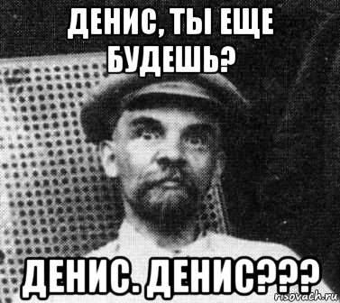 денис, ты еще будешь? денис. денис???, Мем   Ленин удивлен