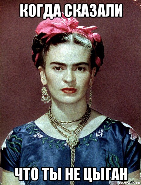 когда сказали что ты не цыган, Мем Magdalena Carmen Frieda Kahlo Ca