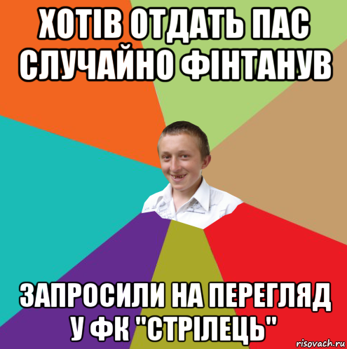 хотів отдать пас случайно фінтанув запросили на перегляд у фк "стрілець", Мем  малый паца