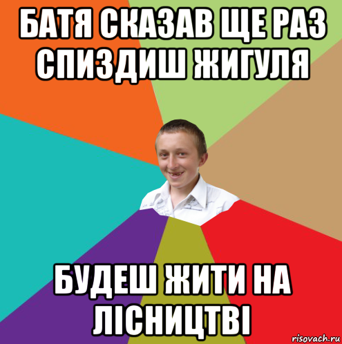 батя сказав ще раз спиздиш жигуля будеш жити на лісництві