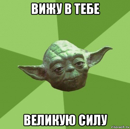 вижу в тебе великую силу