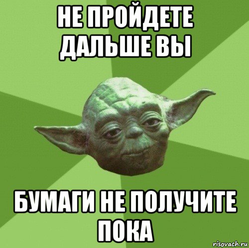 не пройдете дальше вы бумаги не получите пока