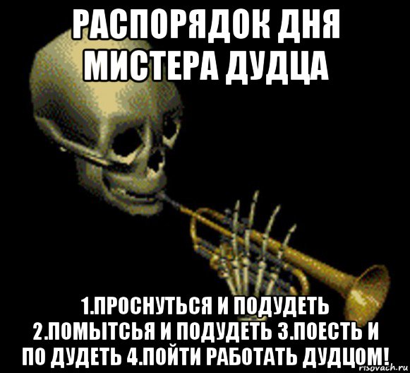 распорядок дня мистера дудца 1.проснуться и подудеть 2.помытсья и подудеть 3.поесть и по дудеть 4.пойти работать дудцом!, Мем Мистер дудец