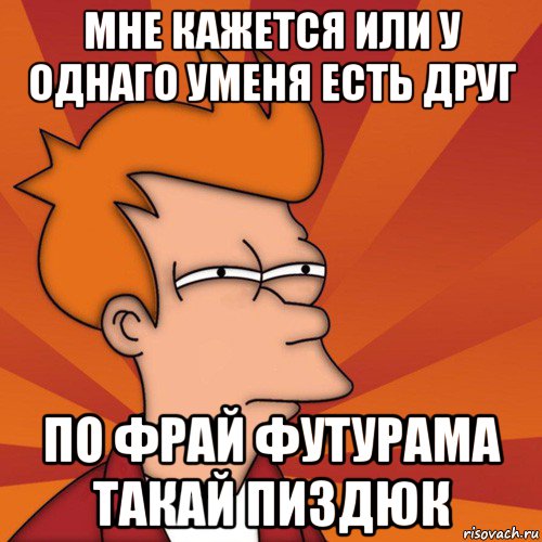 мне кажется или у однаго уменя есть друг по фрай футурама такай пиздюк, Мем Мне кажется или (Фрай Футурама)