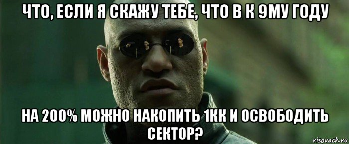 что, если я скажу тебе, что в к 9му году на 200% можно накопить 1кк и освободить сектор?, Мем  морфеус