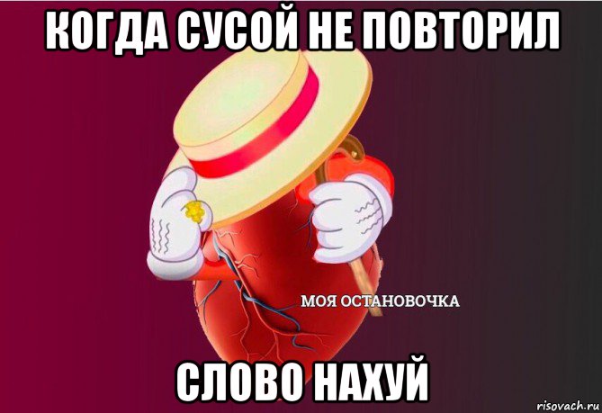 когда сусой не повторил слово нахуй, Мем   Моя остановочка