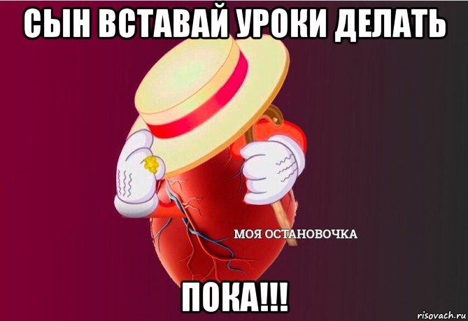 сын вставай уроки делать пока!!!, Мем   Моя остановочка