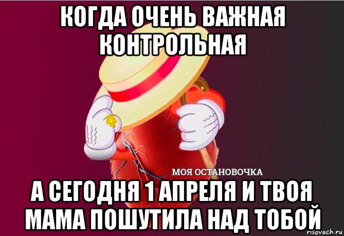 когда очень важная контрольная а сегодня 1 апреля и твоя мама пошутила над тобой, Мем   Моя остановочка