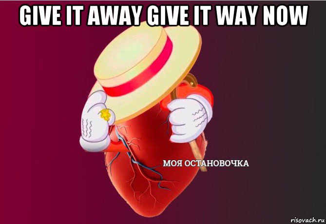 give it away give it way now , Мем   Моя остановочка