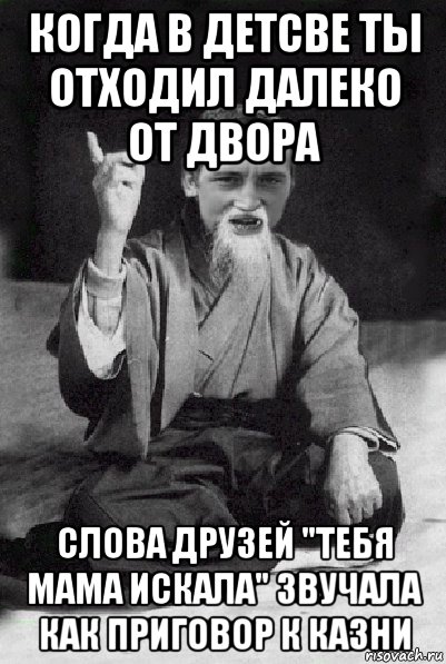 когда в детсве ты отходил далеко от двора слова друзей "тебя мама искала" звучала как приговор к казни, Мем Мудрий паца